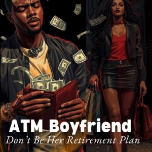 ATM Boyfriend: Don’t Be Her Retirement Plan